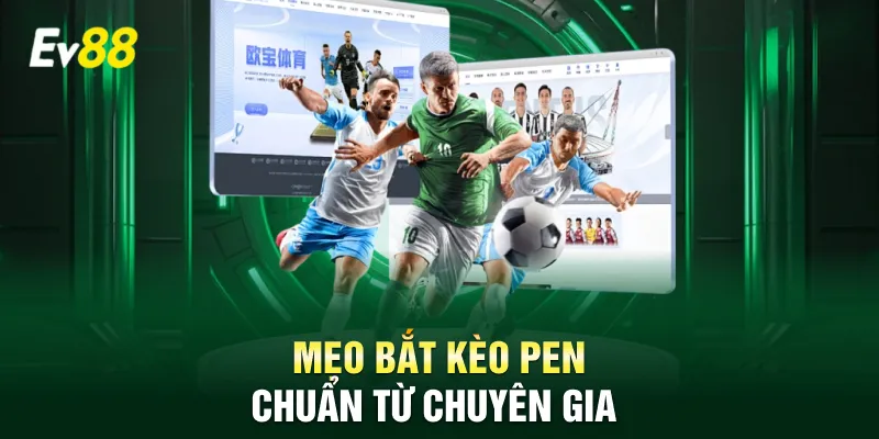 Mẹo bắt kèo Pen chuẩn từ chuyên gia